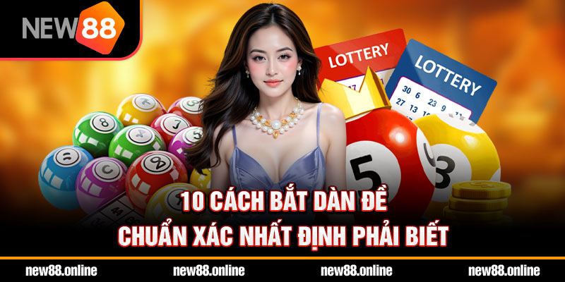 10 cách bắt dàn đề chuẩn xác nhất định phải biết