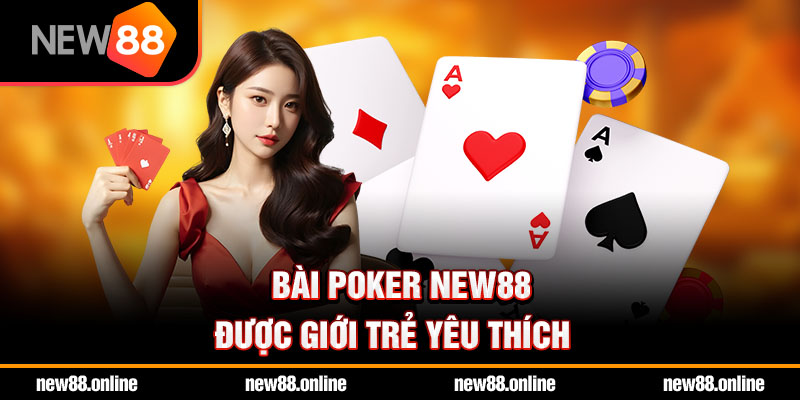Bài poker NEW88 được giới trẻ yêu thích