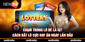 Chạm trong lô đề là gì? Cách bắt lô cực hay ăn ngay lần đầu