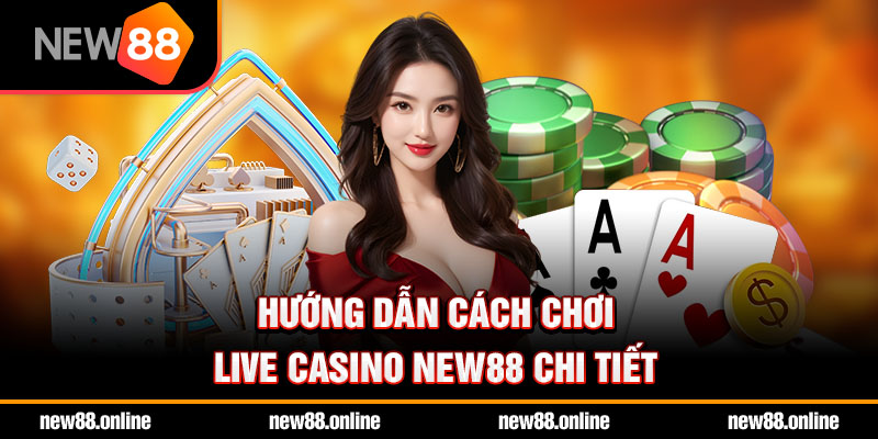 Hướng dẫn cách chơi live casino NEW88 chi tiết