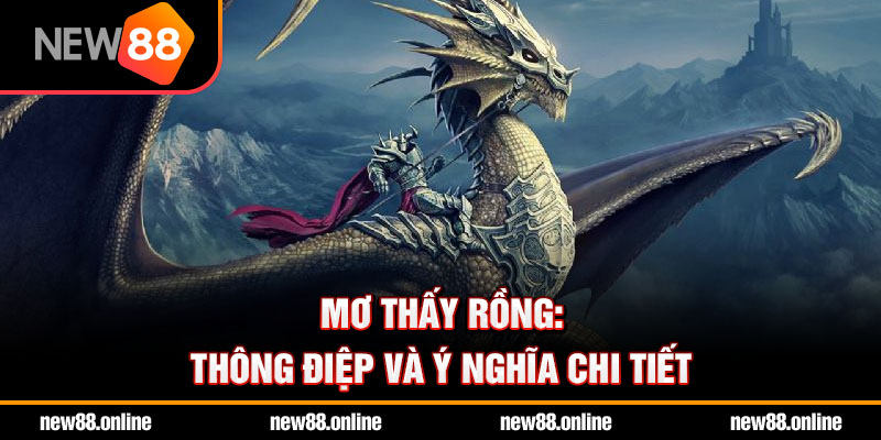 Mơ thấy rồng: Thông điệp và ý nghĩa chi tiết