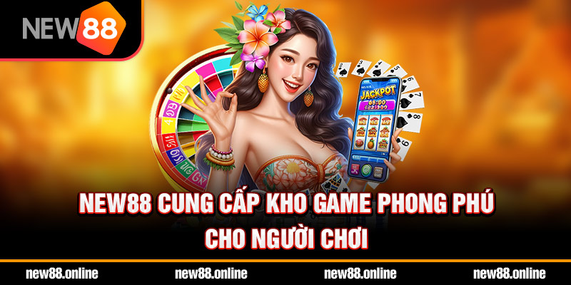 NEW88 cung cấp kho game phong phú cho người chơi