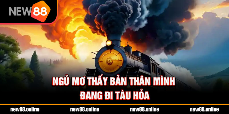 Ngủ mơ thấy bản thân mình đang đi tàu hỏa