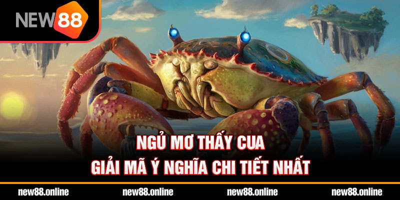 Ngủ mơ thấy cua – Giải mã ý nghĩa chi tiết nhất