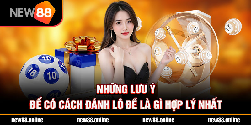 Những lưu ý để có cách đánh lô đề là gì hợp lý nhất