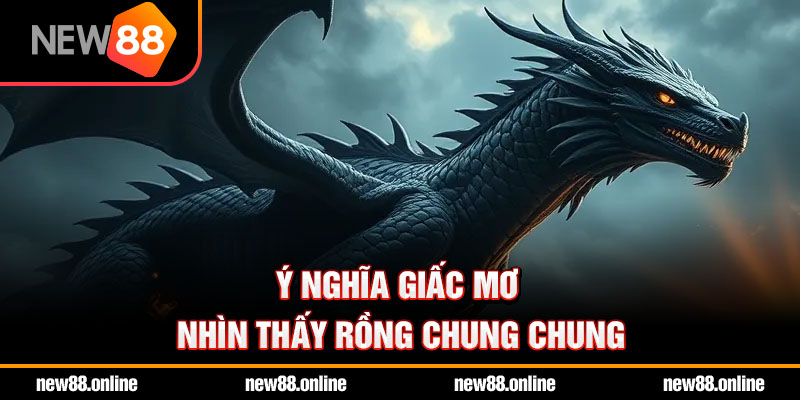 Ý nghĩa giấc mơ nhìn thấy rồng chung chung